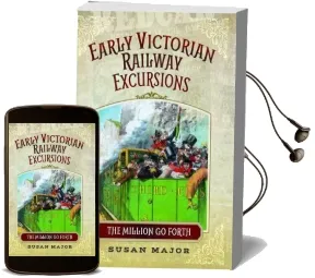 The Early Victorian Railway Excursions: The Million go Forth Audiobook download free by Susan Major