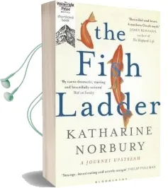 The Fish Ladder: A Journey Upstream Audiobook download free by Katharine Norbury