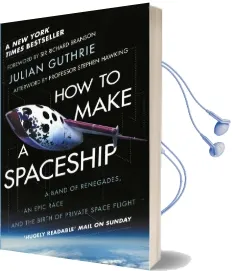 How to Make a Spaceship: A Band of Renegades, an Epic Race and the Birth of Private Space Flight Audiobook download free by Julian Guthrie