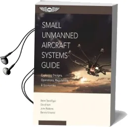 Small Unmanned Aircraft Systems Guide: Exploring Designs, Operations, Regulations, and Economics Audiobook download free by Dr David C. Ison