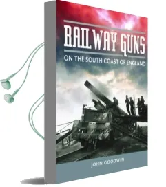 Railway Guns: British and German Guns at war Audiobook download free by John Goodwin