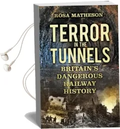 Terror in the Tunnels: Britain'S Dangerous Railway History Audiobook download free by Rosa Matheson