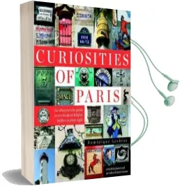 Curiosities of Paris: An Idiosyncratic Guide to Overlooked Delights... Hidden in Plain Sight Audiobook download free by Dominique Lesbros
