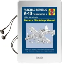 Fairchild Republic A-10 Thunderbolt ii Manual: 1972 to Date (All Marks) Audiobook download free by Haynes
