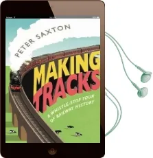 Making Tracks: A Whistle-Stop Tour of Railway History Audiobook download free by Peter Saxton