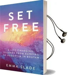 Set Free: A Life-Changing Journey From Banking to Buddhism in Bhutan Audiobook download free by Emma Slade