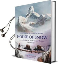 House of Snow: An Anthology of the Greatest Writing About Nepal Audiobook download free by Sir Ranulph Fiennes