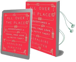 All Over the Place: Adventures in Travel, True Love, and Petty Theft Audiobook download free by Geraldine Deruiter