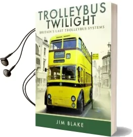 Trolleybus Twilight: Britain'S Last Trolleybus Systems Audiobook download free by Jim Blake
