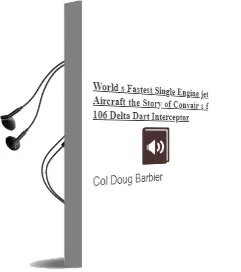 World'S Fastest Single-Engine jet Aircraft: The Story of Convair'S F-106 Delta Dart Interceptor Audiobook download free by Col Doug Barbier