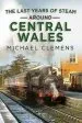 Audiobook Last Years of Steam Around Central Wales author Michael Clemens