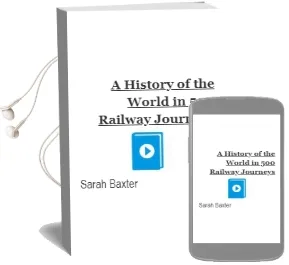 A History of the World in 500 Railway Journeys Audiobook download free by Sarah Baxter