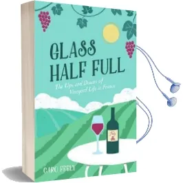 Glass Half Full: The ups and Downs of Vineyard Life in France Audiobook download free by Caro Feely