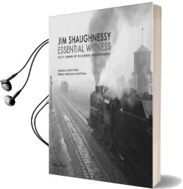 Jim Shaughnessy: Essential Witness: Sixty Years of Railroad Photography Audiobook download free by Jim Shaughnessy