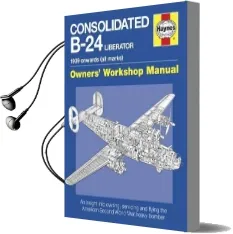 Consolidated B-24 Liberator Manual: 1939 Onwards (All Marks) - an Insight Into Owning, Audiobook download free by Graeme Douglas