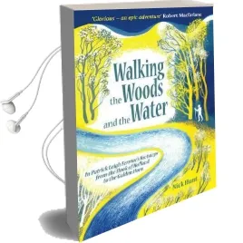 Walking the Woods and the Water: In Patrick Leigh Fermor'S Footsteps From the Hook of Holland to the Golden Horn Audiobook download free by Nick Hunt