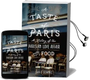 A Taste of Paris: A History of the Parisian Love Affair With Food Audiobook download free by David Downie