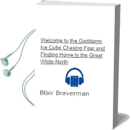 Welcome to the Goddamn ice Cube: Chasing Fear and Finding Home in the Great White North Audiobook download free by Blair Braverman