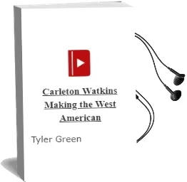 Carleton Watkins: Making the West American Audiobook download free by Tyler Green