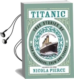 Titanic: True Stories of her Passengers, Crew and Legacy Audiobook download free by Nicola Pierce