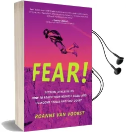 Fear!: Extreme Athletes on how to Reach Your Highest Goals and Overcome Stress and Self Doubt Audiobook download free by Roanne Van Voorst