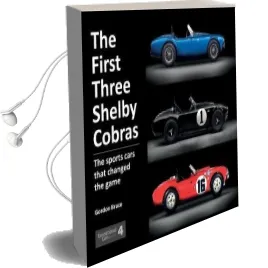 The First Three Shelby Cobras: The Sports Cars That Changed the Game Audiobook download free by Gordon Bruce