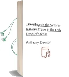 Travelling on the Victorian Railway: Travel in the Early Days of Steam Audiobook download free by Anthony Dawson