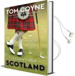 A Course Called Scotland: Searching the Home of Golf for the Secret to its Game Audiobook download free by Tom Coyne