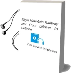 Nilgiri Mountain Railway (Nmr): From Lifeline to Oblivion Audiobook download free by V M Govind Krishnan