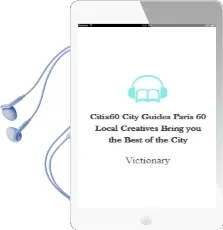 Citix60 City Guides - Paris: 60 Local Creatives Bring you the Best of the City Audiobook download free by Victionary