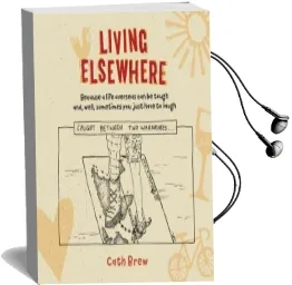 Living Elsewhere: Because a Life Overseas can be Tough And, Well, Sometimes you Just Have to Laugh Audiobook download free by Catherine Brew