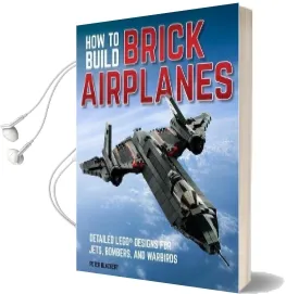 How to Build Brick Airplanes: Detailed Lego Designs for Jets, Bombers, and Warbirds Audiobook download free by Peter Blackert