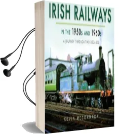 Irish Railways in the 1950S and 1960S: A Journey Through two Decades Audiobook download free by Kevin Mccormack