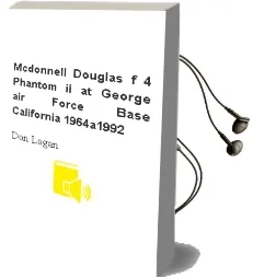 Mcdonnell-Douglas f-4 Phantom ii at George air Force Base, California: 1964A1992 Audiobook download free by Don Logan