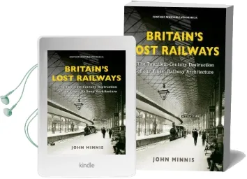 Britain'S Lost Railways: A Commemoration of our Finest Railway Architecture Audiobook download free by John Minnis