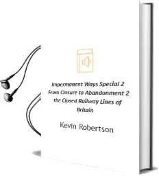 Impermanent Ways Special 2: From Closure to Abandonment 2: The Closed Railway Lines of Britain Audiobook download free by Kevin Robertson