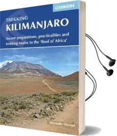 Kilimanjaro: Ascent Preparations, Practicalities and Trekking Routes to the 'Roof of Africa' Audiobook download free by Alex Stewart