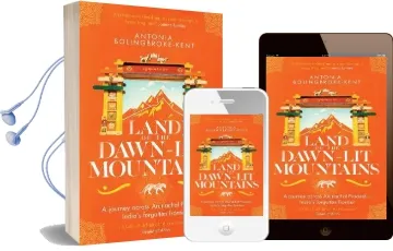Land of the Dawn-Lit Mountains: Shortlisted for the 2018 Edward Stanford Travel Writing Award Audiobook download free by Antonia Bolingbroke Kent