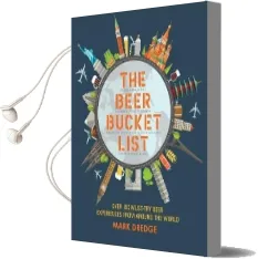 The Beer Bucket List: Over 150 Essential Beer Experiences From Around the World Audiobook download free by Mark Dredge