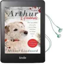 Arthur and Friends: The Incredible Story of a Rescue Dog, and how our Dogs Rescue us Audiobook download free by Mikael Lindnord