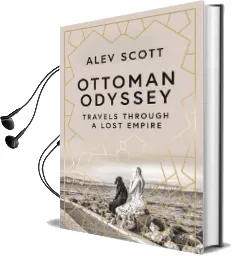 Ottoman Odyssey: Travels Through a Lost Empire Audiobook download free by Alev Scott