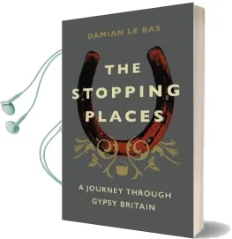 The Stopping Places: A Journey Through Gypsy Britain Audiobook download free by Damian Le Bas