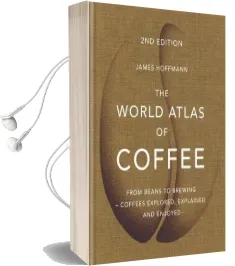 The World Atlas of Coffee: From Beans to Brewing - Coffees Explored, Explained and Enjoyed Audiobook download free by James Hoffmann