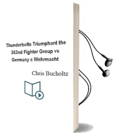 Thunderbolts Triumphant: The 362Nd Fighter Group vs Germany'S Wehrmacht Audiobook download free by Chris Bucholtz