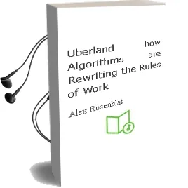Uberland: How Algorithms are Rewriting the Rules of Work Audiobook download free by Alex Rosenblat