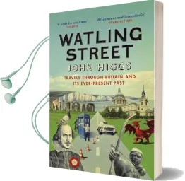 Watling Street: Travels Through Britain and its Ever-Present Past Audiobook download free by John Higgs