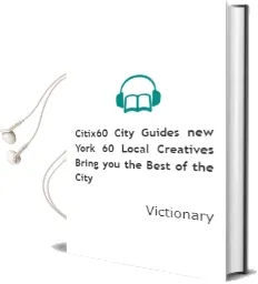 Citix60 City Guides - new York: 60 Local Creatives Bring you the Best of the City Audiobook download free by Victionary