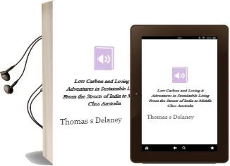 Low-Carbon and Loving it: Adventures in Sustainable Living - From the Streets of India to Middle Class Australia Audiobook download free by Thomas S Delaney