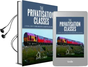 The Privatisation Classes: A Pictorial Survey of Diesel and Electric Locomotives and Units Since 1994 Audiobook download free by David Cable