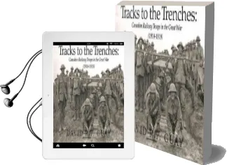 Tracks to the Trenches: Canadian Railway Troops in the Great war (1914-1918) Audiobook download free by David R. P. Guay